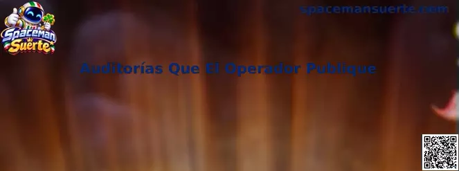 Auditorías Que El Operador Publique y certificaciones técnicas